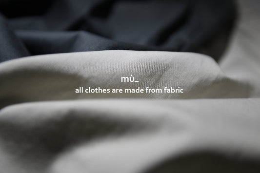 「服は生地からできている」ということ。mù_の洋服の根っこにある、生地を化けさせるという仕事。 | mù_